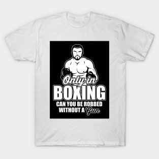 Only in boxing can you be robbed without a gun! T-Shirt